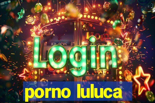 porno luluca